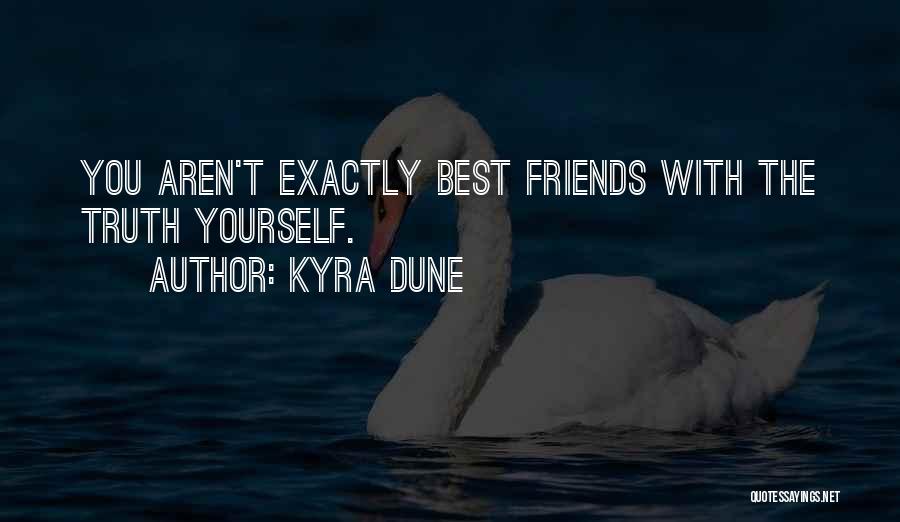 Kyra Dune Quotes: You Aren't Exactly Best Friends With The Truth Yourself.