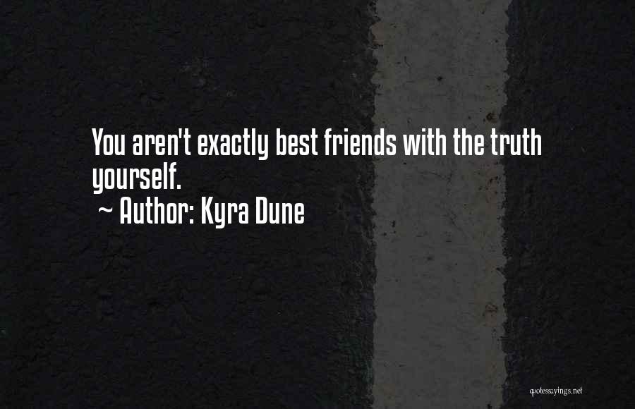 Kyra Dune Quotes: You Aren't Exactly Best Friends With The Truth Yourself.