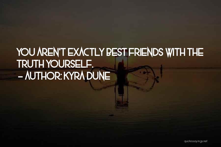 Kyra Dune Quotes: You Aren't Exactly Best Friends With The Truth Yourself.