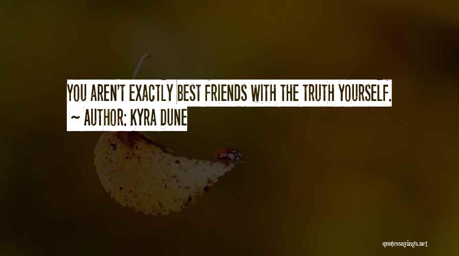 Kyra Dune Quotes: You Aren't Exactly Best Friends With The Truth Yourself.