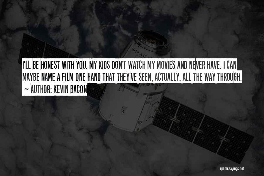 Kevin Bacon Quotes: I'll Be Honest With You. My Kids Don't Watch My Movies And Never Have. I Can Maybe Name A Film