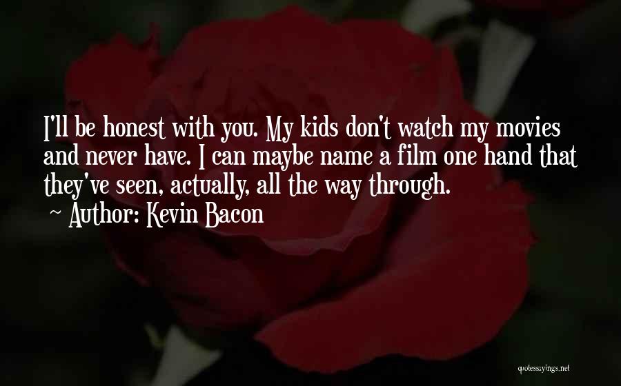 Kevin Bacon Quotes: I'll Be Honest With You. My Kids Don't Watch My Movies And Never Have. I Can Maybe Name A Film
