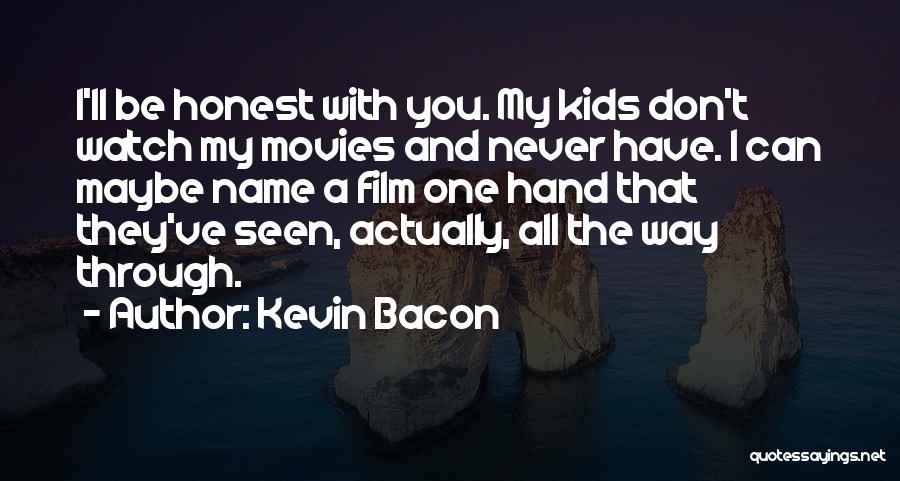 Kevin Bacon Quotes: I'll Be Honest With You. My Kids Don't Watch My Movies And Never Have. I Can Maybe Name A Film