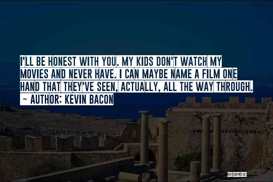 Kevin Bacon Quotes: I'll Be Honest With You. My Kids Don't Watch My Movies And Never Have. I Can Maybe Name A Film