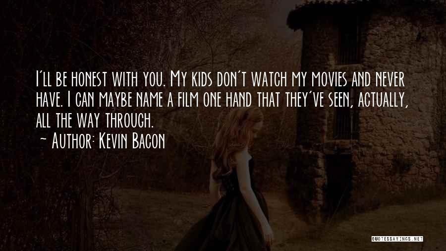 Kevin Bacon Quotes: I'll Be Honest With You. My Kids Don't Watch My Movies And Never Have. I Can Maybe Name A Film