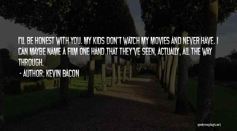 Kevin Bacon Quotes: I'll Be Honest With You. My Kids Don't Watch My Movies And Never Have. I Can Maybe Name A Film