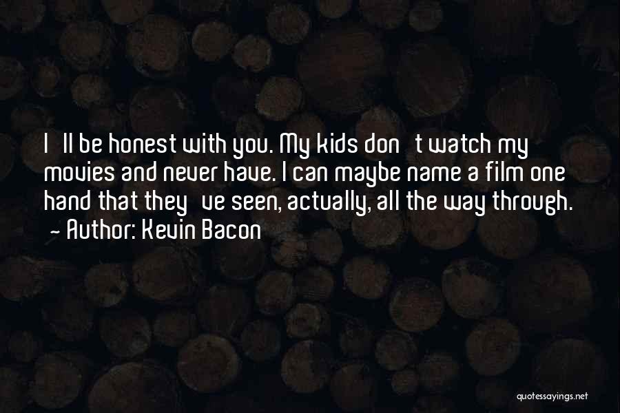 Kevin Bacon Quotes: I'll Be Honest With You. My Kids Don't Watch My Movies And Never Have. I Can Maybe Name A Film