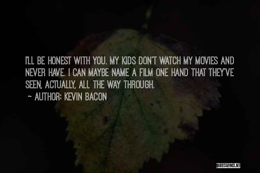 Kevin Bacon Quotes: I'll Be Honest With You. My Kids Don't Watch My Movies And Never Have. I Can Maybe Name A Film