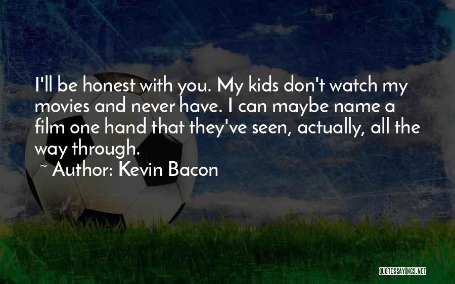 Kevin Bacon Quotes: I'll Be Honest With You. My Kids Don't Watch My Movies And Never Have. I Can Maybe Name A Film