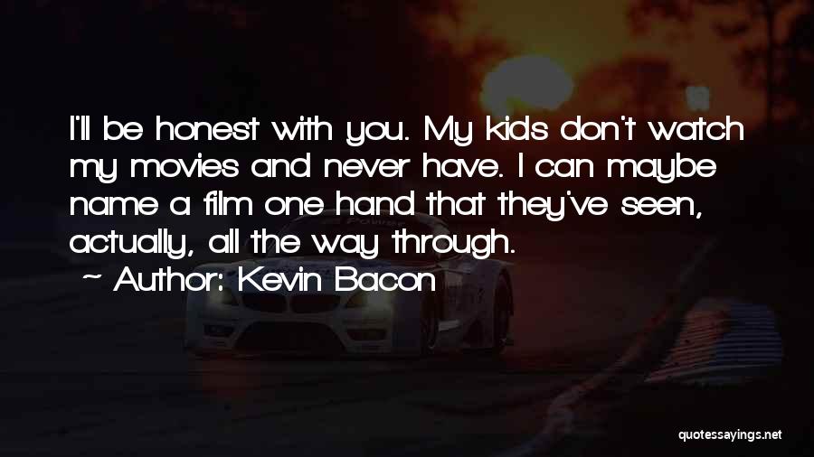 Kevin Bacon Quotes: I'll Be Honest With You. My Kids Don't Watch My Movies And Never Have. I Can Maybe Name A Film