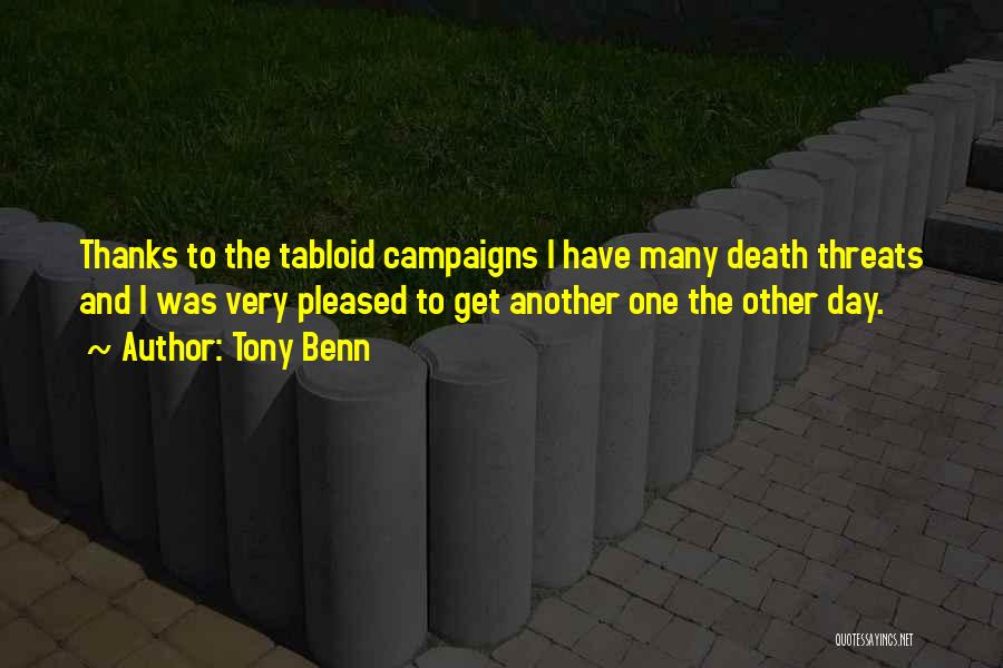 Tony Benn Quotes: Thanks To The Tabloid Campaigns I Have Many Death Threats And I Was Very Pleased To Get Another One The