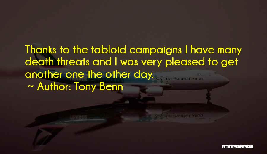 Tony Benn Quotes: Thanks To The Tabloid Campaigns I Have Many Death Threats And I Was Very Pleased To Get Another One The