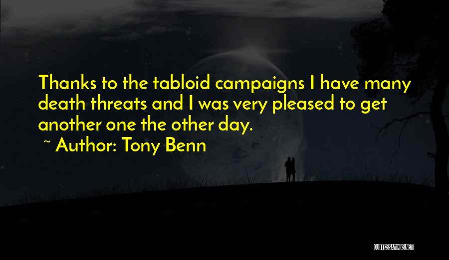 Tony Benn Quotes: Thanks To The Tabloid Campaigns I Have Many Death Threats And I Was Very Pleased To Get Another One The