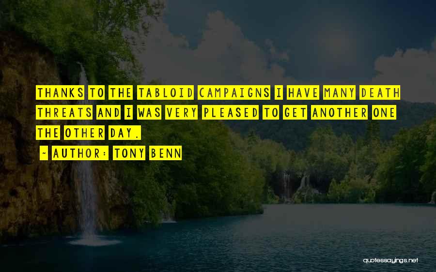 Tony Benn Quotes: Thanks To The Tabloid Campaigns I Have Many Death Threats And I Was Very Pleased To Get Another One The