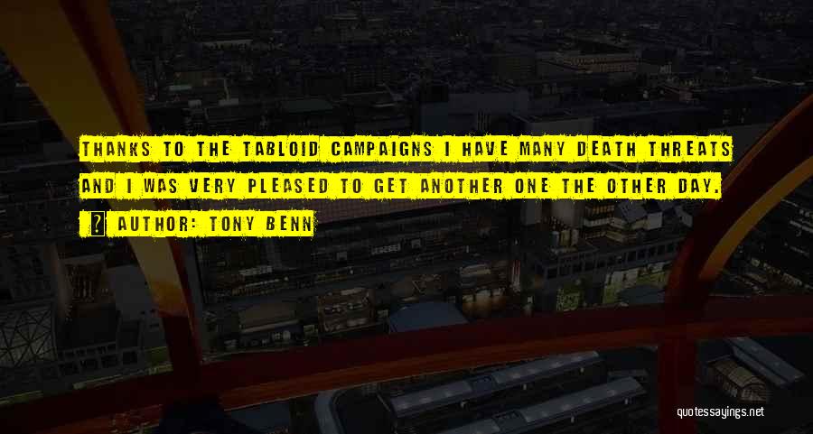 Tony Benn Quotes: Thanks To The Tabloid Campaigns I Have Many Death Threats And I Was Very Pleased To Get Another One The