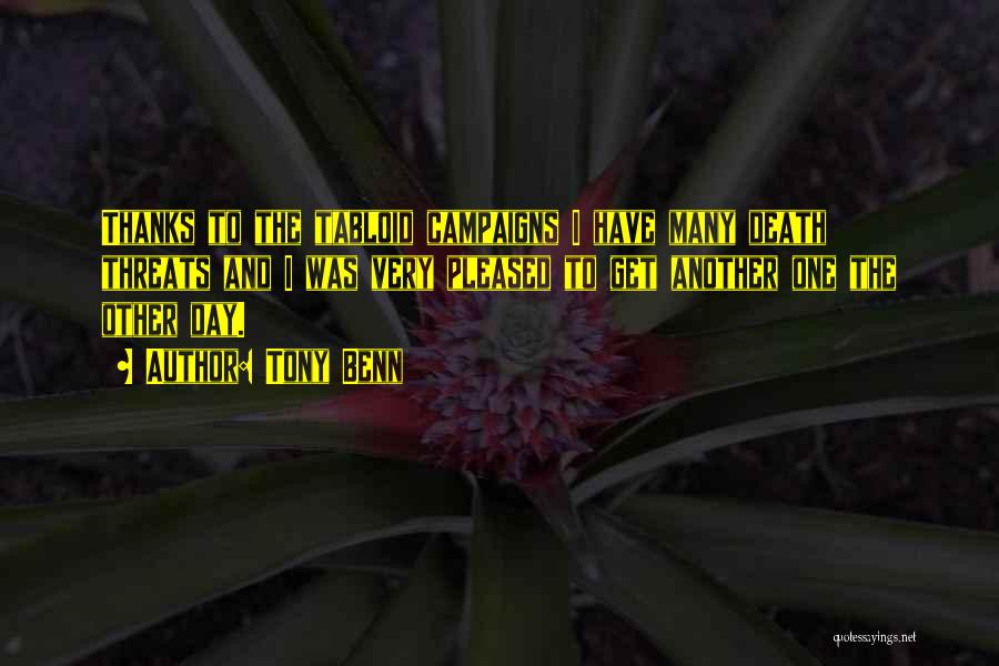 Tony Benn Quotes: Thanks To The Tabloid Campaigns I Have Many Death Threats And I Was Very Pleased To Get Another One The