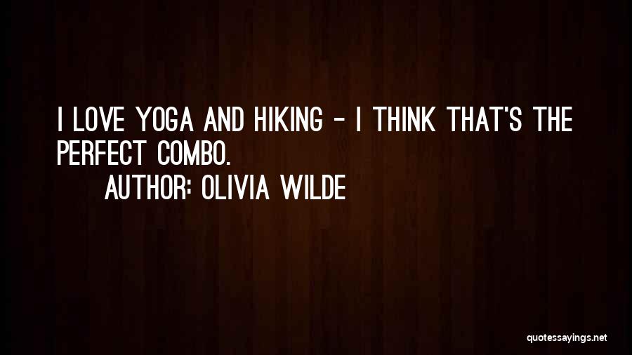 Olivia Wilde Quotes: I Love Yoga And Hiking - I Think That's The Perfect Combo.