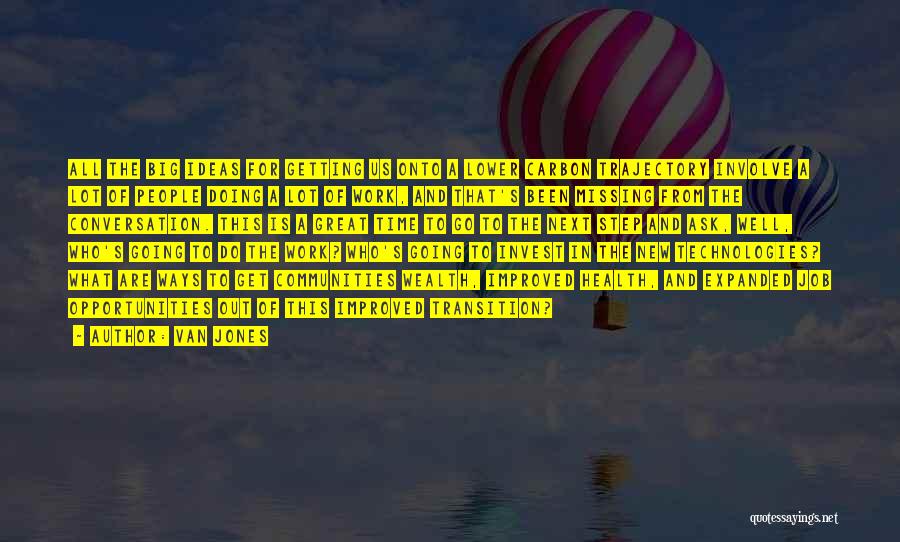 Van Jones Quotes: All The Big Ideas For Getting Us Onto A Lower Carbon Trajectory Involve A Lot Of People Doing A Lot