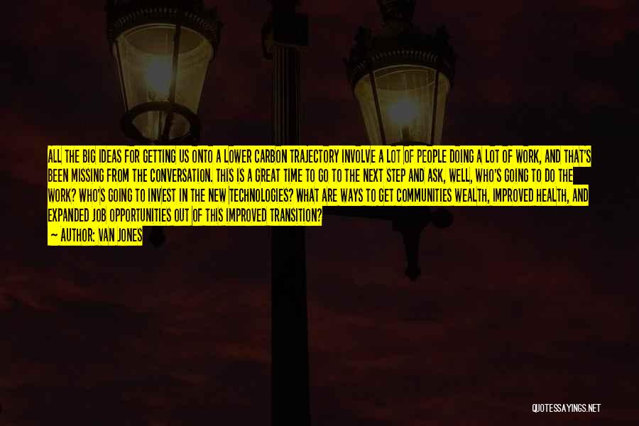 Van Jones Quotes: All The Big Ideas For Getting Us Onto A Lower Carbon Trajectory Involve A Lot Of People Doing A Lot