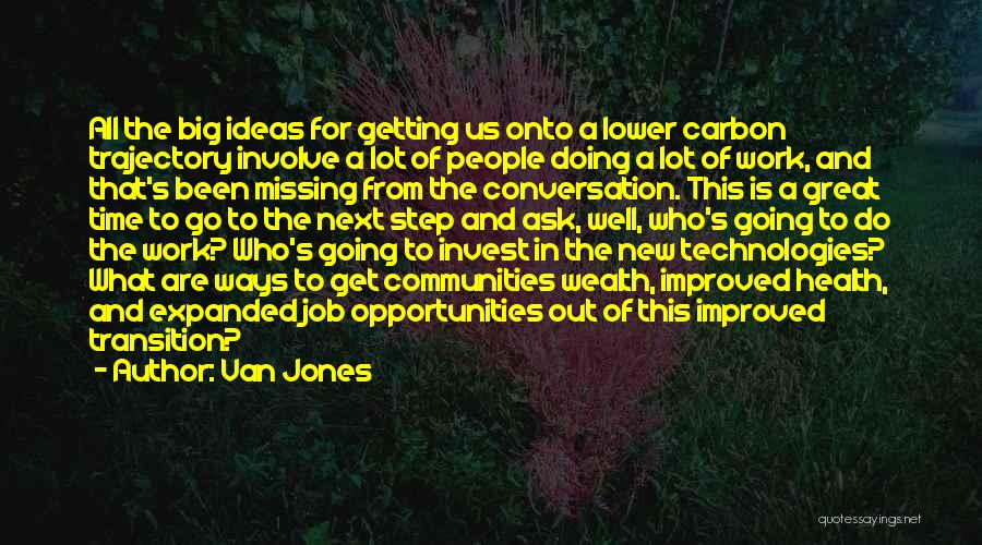 Van Jones Quotes: All The Big Ideas For Getting Us Onto A Lower Carbon Trajectory Involve A Lot Of People Doing A Lot