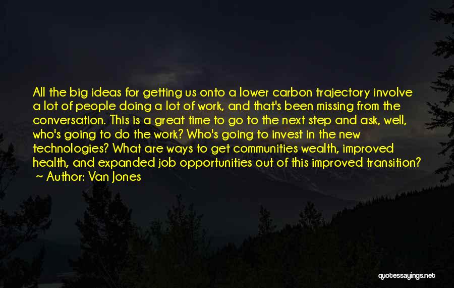 Van Jones Quotes: All The Big Ideas For Getting Us Onto A Lower Carbon Trajectory Involve A Lot Of People Doing A Lot