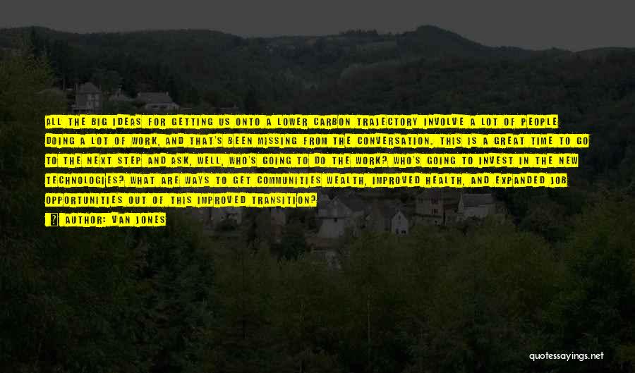 Van Jones Quotes: All The Big Ideas For Getting Us Onto A Lower Carbon Trajectory Involve A Lot Of People Doing A Lot