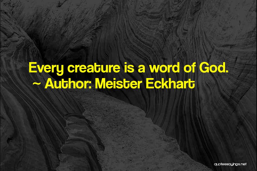 Meister Eckhart Quotes: Every Creature Is A Word Of God.