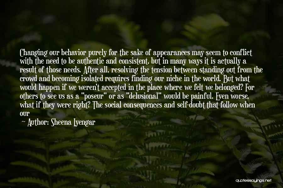 Sheena Iyengar Quotes: Changing Our Behavior Purely For The Sake Of Appearances May Seem To Conflict With The Need To Be Authentic And