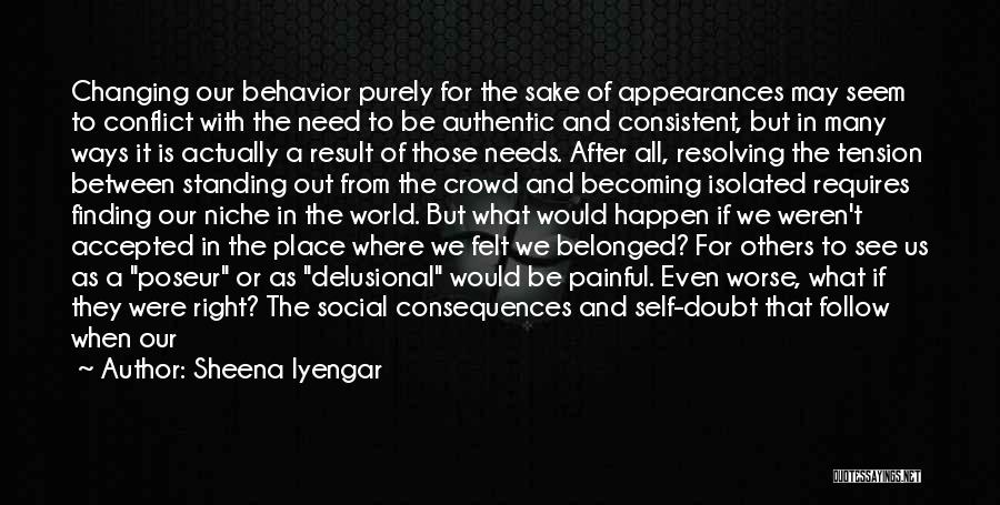 Sheena Iyengar Quotes: Changing Our Behavior Purely For The Sake Of Appearances May Seem To Conflict With The Need To Be Authentic And