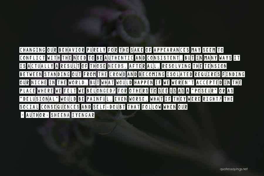 Sheena Iyengar Quotes: Changing Our Behavior Purely For The Sake Of Appearances May Seem To Conflict With The Need To Be Authentic And