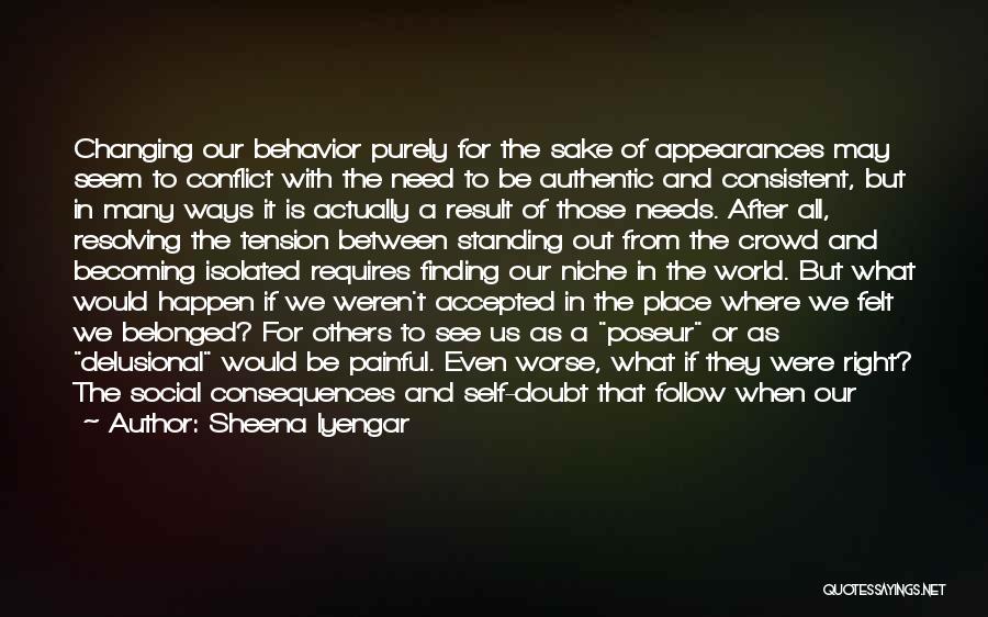 Sheena Iyengar Quotes: Changing Our Behavior Purely For The Sake Of Appearances May Seem To Conflict With The Need To Be Authentic And