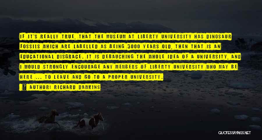 Richard Dawkins Quotes: If It's Really True, That The Museum At Liberty University Has Dinosaur Fossils Which Are Labelled As Being 3000 Years