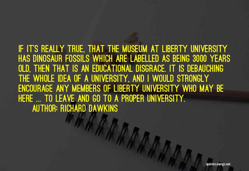 Richard Dawkins Quotes: If It's Really True, That The Museum At Liberty University Has Dinosaur Fossils Which Are Labelled As Being 3000 Years