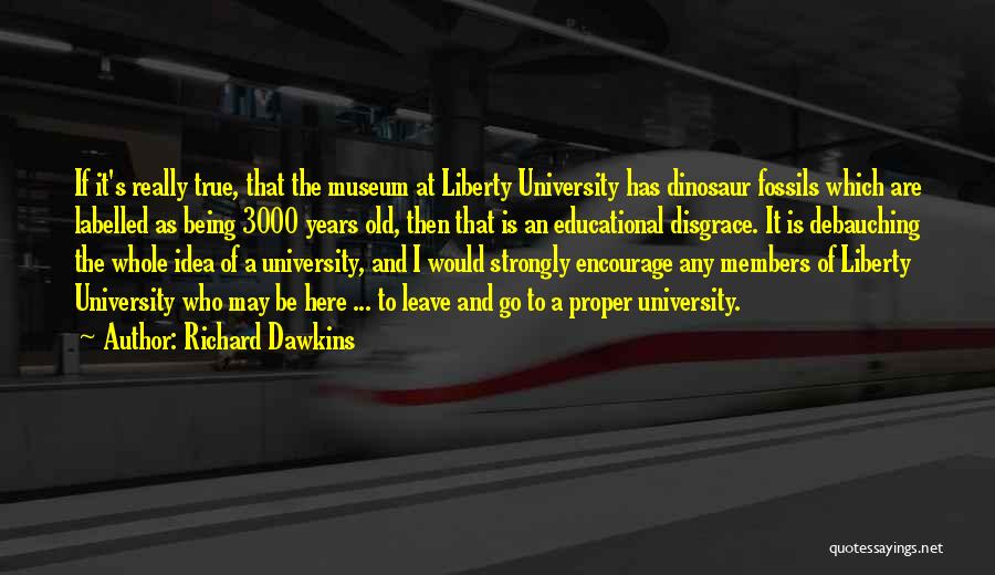 Richard Dawkins Quotes: If It's Really True, That The Museum At Liberty University Has Dinosaur Fossils Which Are Labelled As Being 3000 Years