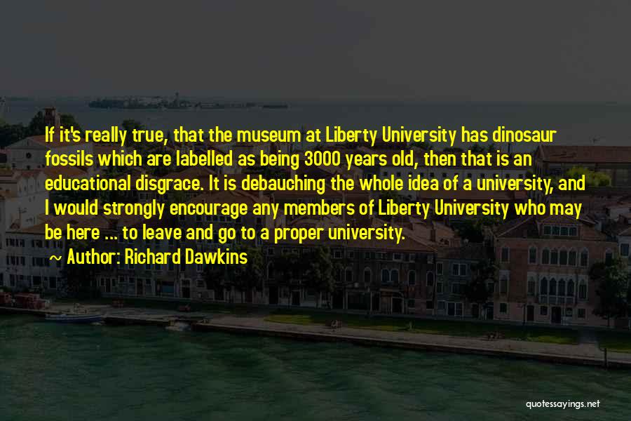 Richard Dawkins Quotes: If It's Really True, That The Museum At Liberty University Has Dinosaur Fossils Which Are Labelled As Being 3000 Years