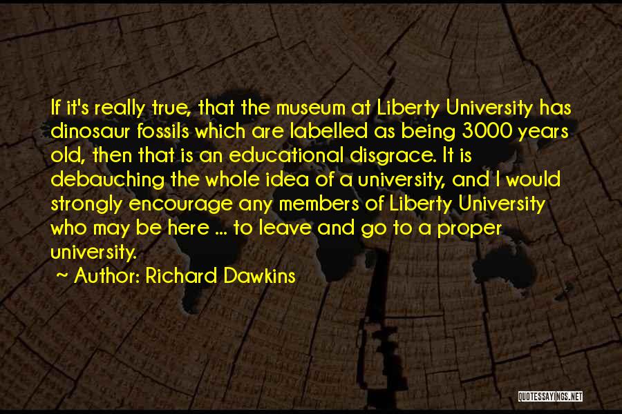 Richard Dawkins Quotes: If It's Really True, That The Museum At Liberty University Has Dinosaur Fossils Which Are Labelled As Being 3000 Years