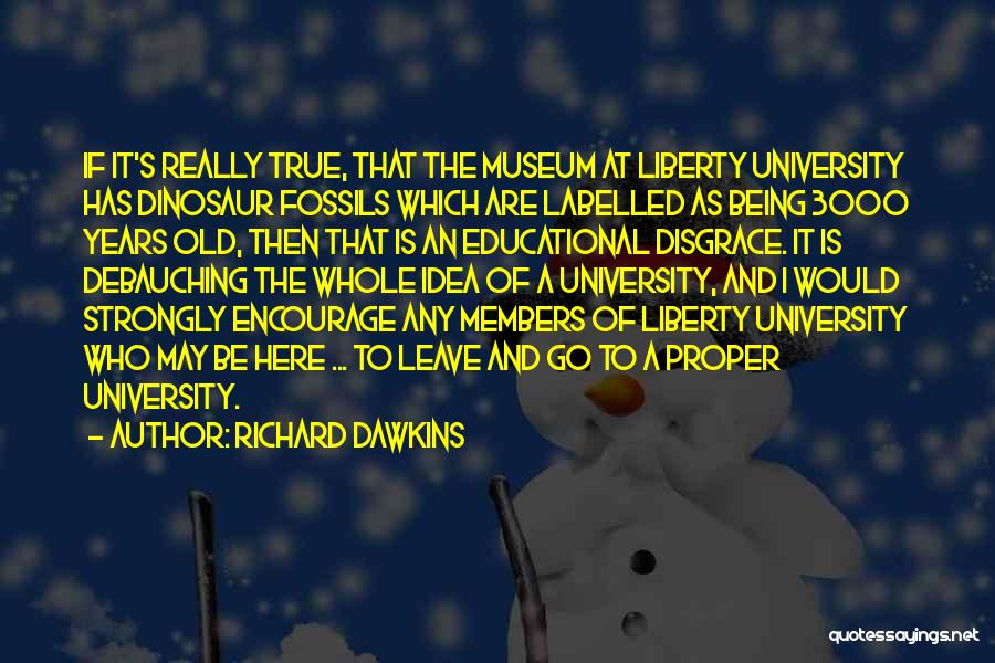 Richard Dawkins Quotes: If It's Really True, That The Museum At Liberty University Has Dinosaur Fossils Which Are Labelled As Being 3000 Years