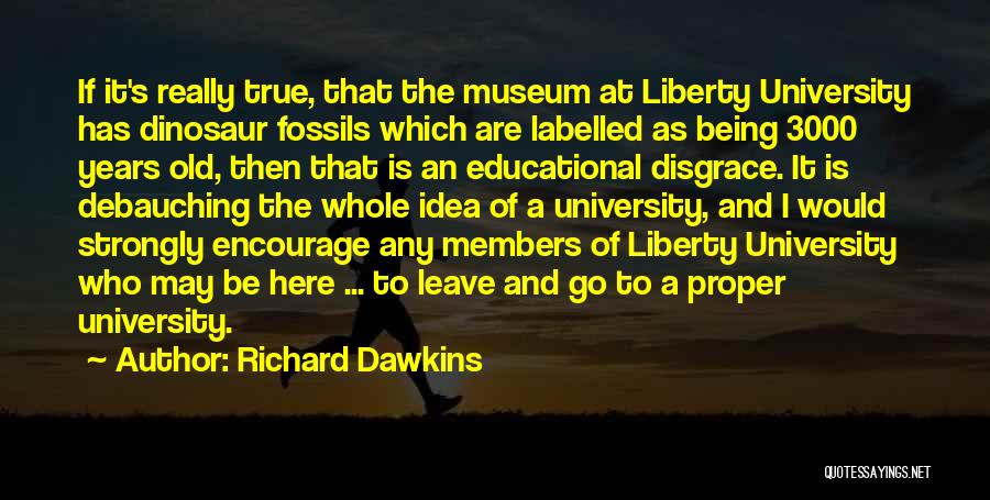 Richard Dawkins Quotes: If It's Really True, That The Museum At Liberty University Has Dinosaur Fossils Which Are Labelled As Being 3000 Years