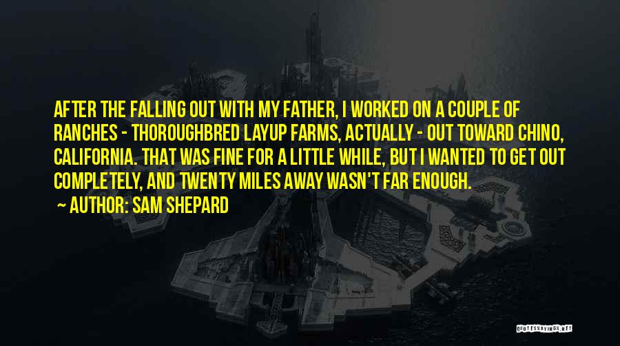 Sam Shepard Quotes: After The Falling Out With My Father, I Worked On A Couple Of Ranches - Thoroughbred Layup Farms, Actually -