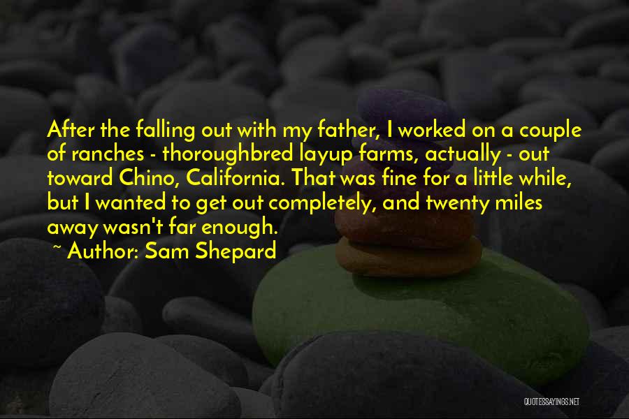 Sam Shepard Quotes: After The Falling Out With My Father, I Worked On A Couple Of Ranches - Thoroughbred Layup Farms, Actually -