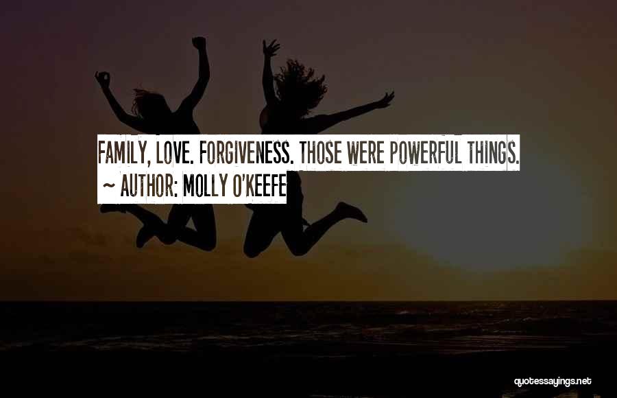 Molly O'Keefe Quotes: Family, Love. Forgiveness. Those Were Powerful Things.