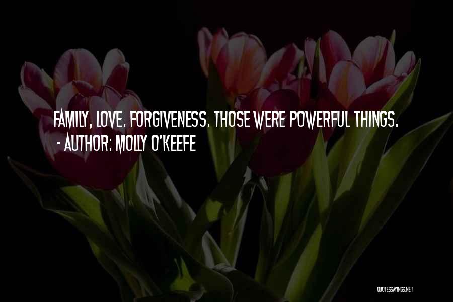 Molly O'Keefe Quotes: Family, Love. Forgiveness. Those Were Powerful Things.