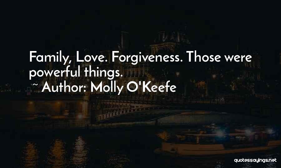 Molly O'Keefe Quotes: Family, Love. Forgiveness. Those Were Powerful Things.