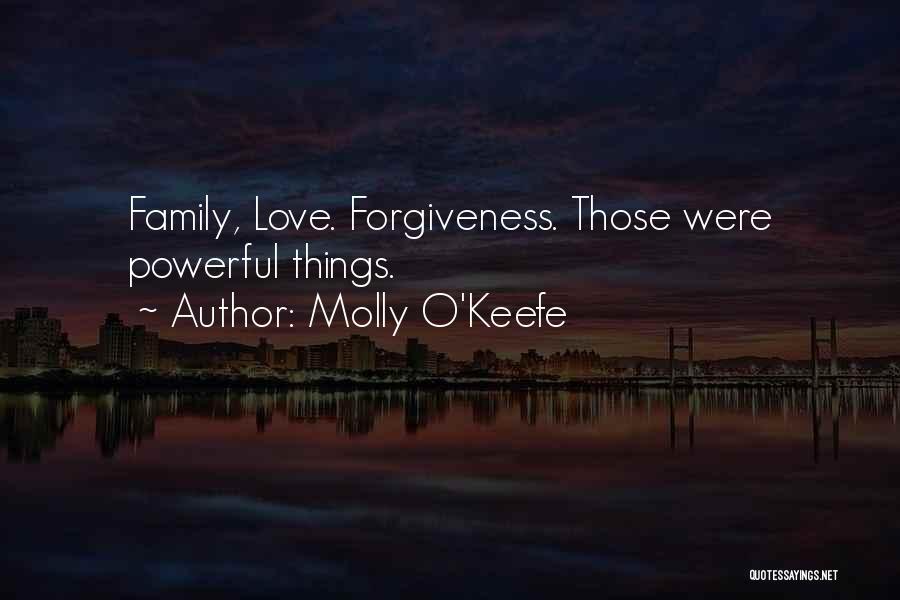 Molly O'Keefe Quotes: Family, Love. Forgiveness. Those Were Powerful Things.