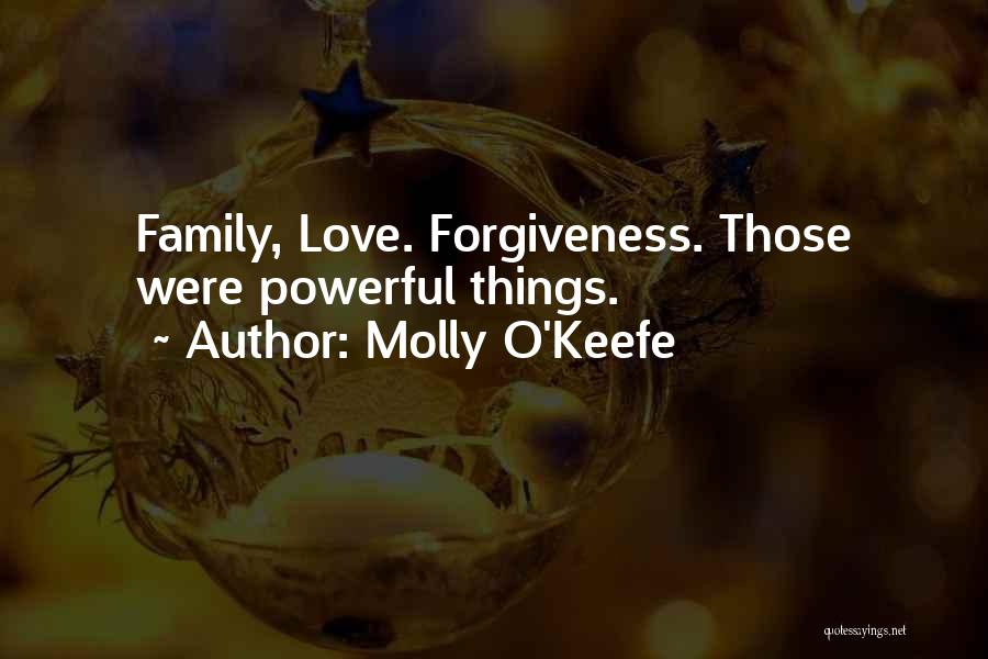 Molly O'Keefe Quotes: Family, Love. Forgiveness. Those Were Powerful Things.