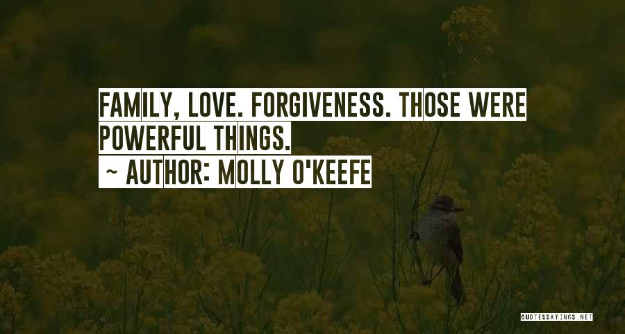 Molly O'Keefe Quotes: Family, Love. Forgiveness. Those Were Powerful Things.