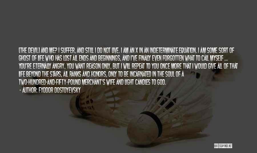 Fyodor Dostoyevsky Quotes: [the Devil] And Me? I Suffer, And Still I Do Not Live. I Am An X In An Indeterminate Equation.