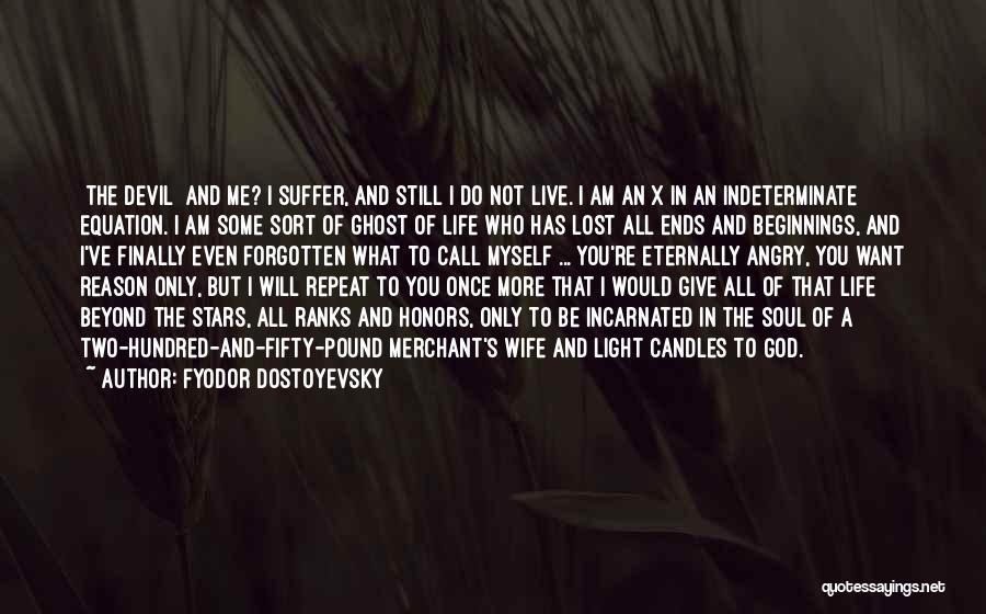 Fyodor Dostoyevsky Quotes: [the Devil] And Me? I Suffer, And Still I Do Not Live. I Am An X In An Indeterminate Equation.