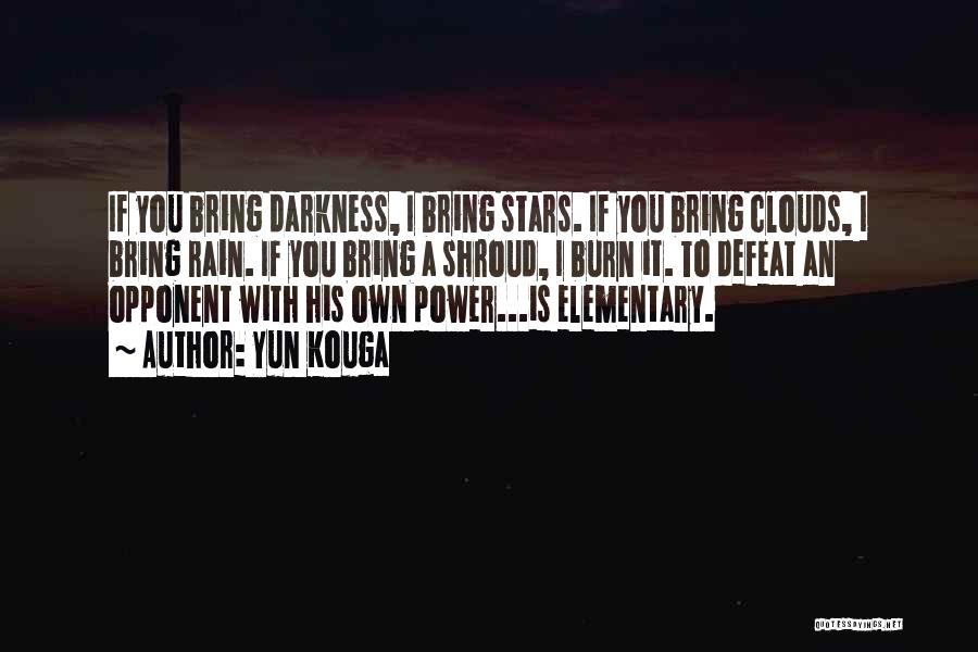 Yun Kouga Quotes: If You Bring Darkness, I Bring Stars. If You Bring Clouds, I Bring Rain. If You Bring A Shroud, I