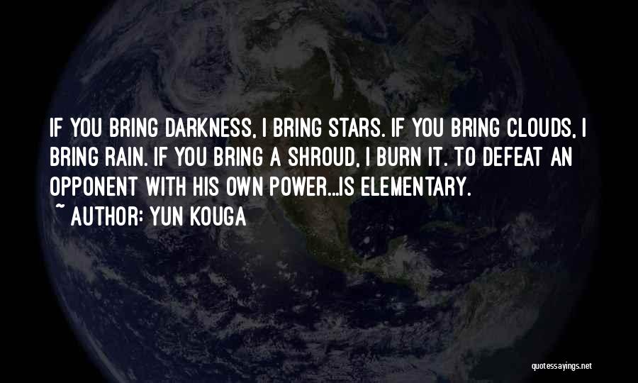 Yun Kouga Quotes: If You Bring Darkness, I Bring Stars. If You Bring Clouds, I Bring Rain. If You Bring A Shroud, I